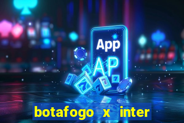 botafogo x inter onde assistir
